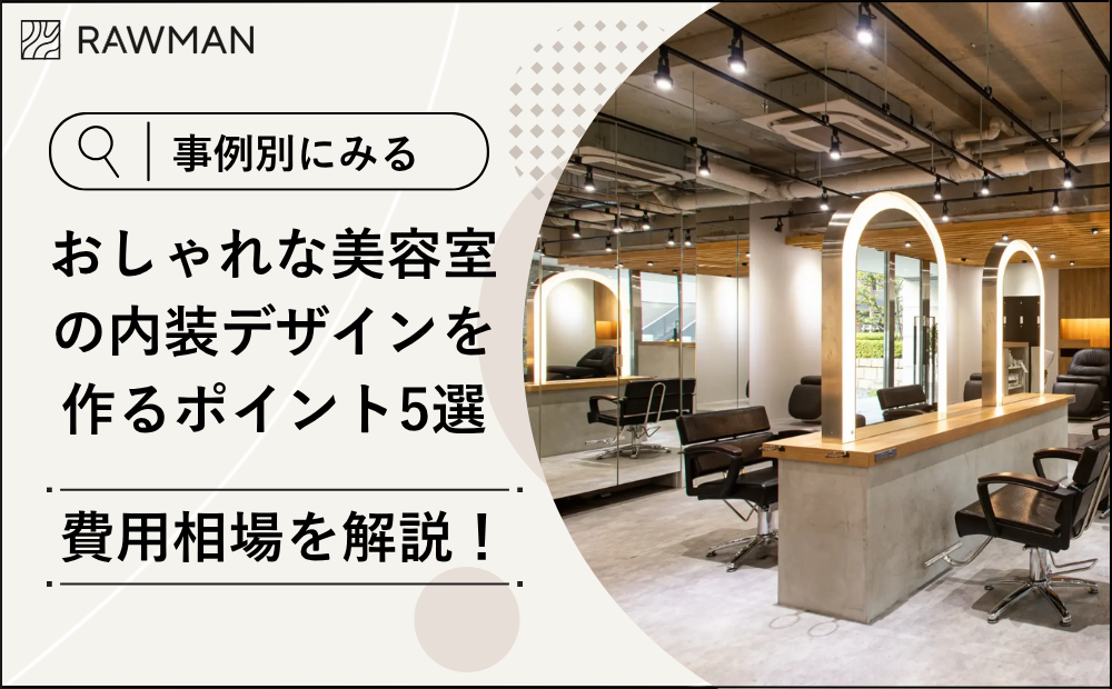 【事例別にみる】おしゃれな美容室の内装デザインを作るポイント5選と費用相場を解説!