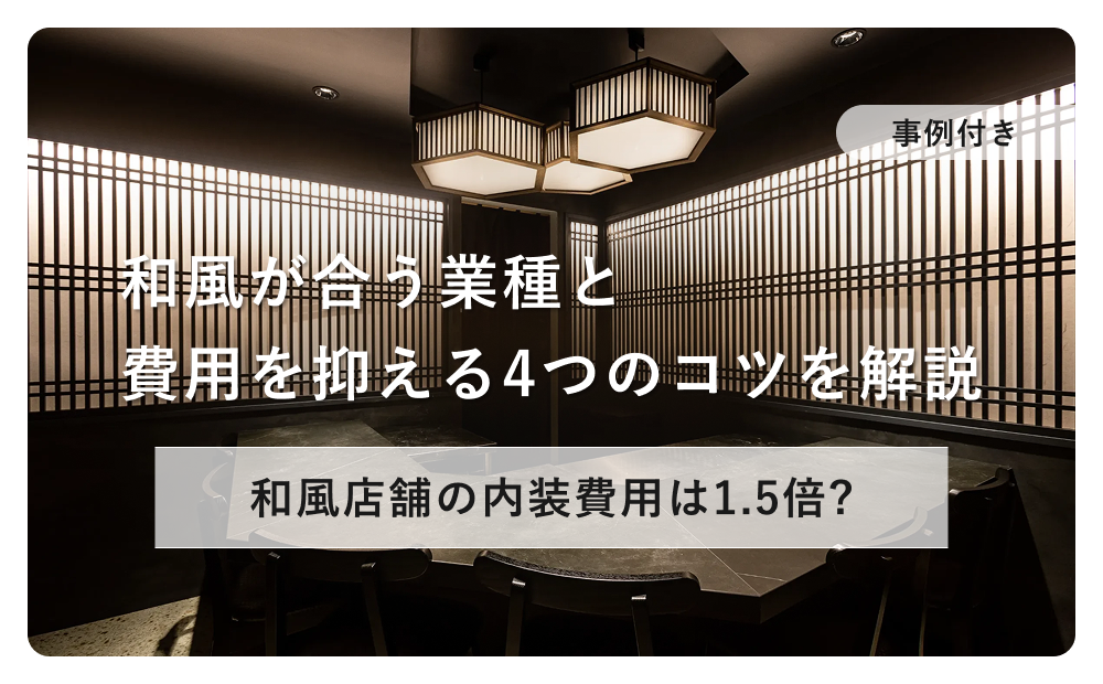 【事例付き】和風店舗の内装費用は1.5倍?適した業態と費用を抑える4つのコツを解説