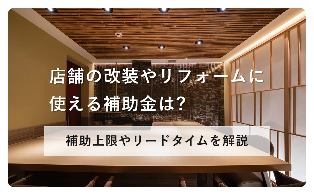 【2026年最新】店舗の改装やリフォームに使える補助金は?補助上限やリードタイムを解説!